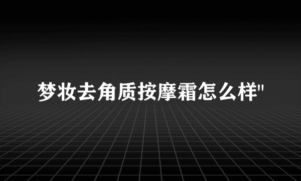 梦妆去角质按摩霜怎么样