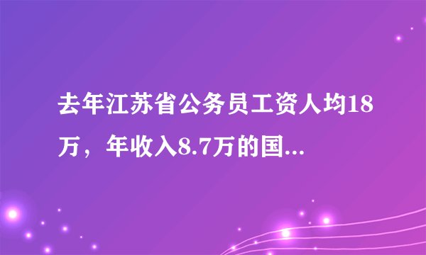 去年江苏省公务员工资人均18万，年收入8.7万的国企员工坐不住了