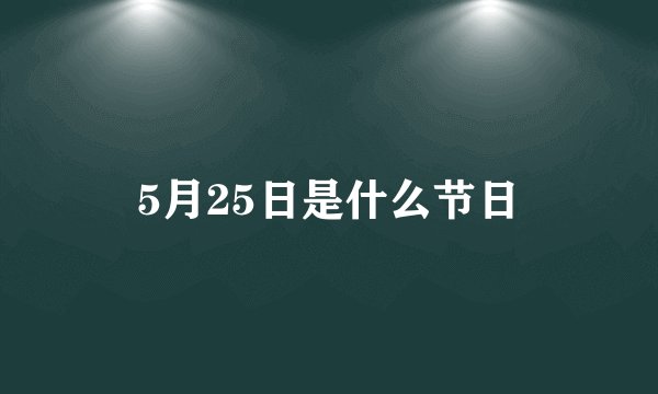5月25日是什么节日