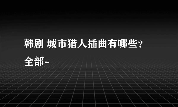 韩剧 城市猎人插曲有哪些？ 全部~