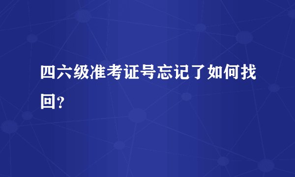 四六级准考证号忘记了如何找回？