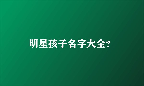 明星孩子名字大全？