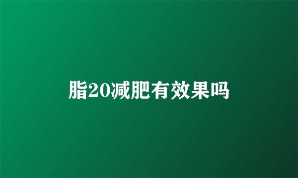 脂20减肥有效果吗