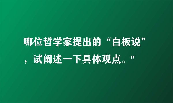 哪位哲学家提出的“白板说”，试阐述一下具体观点。