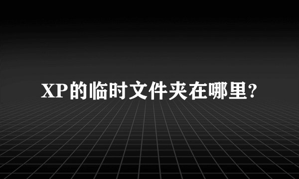 XP的临时文件夹在哪里?