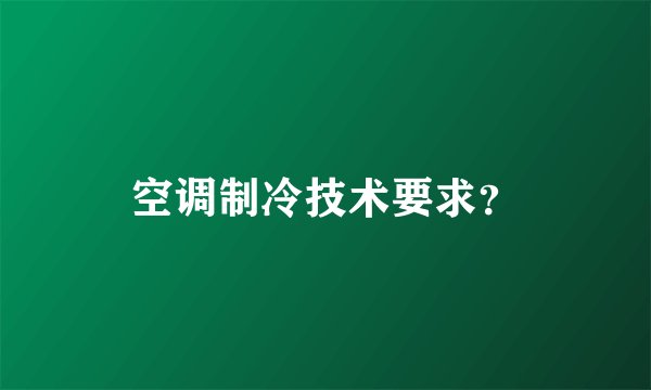 空调制冷技术要求？