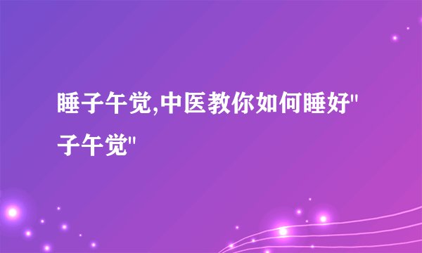 睡子午觉,中医教你如何睡好