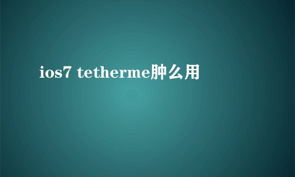 ios7 tetherme肿么用