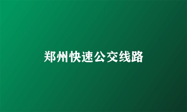 郑州快速公交线路