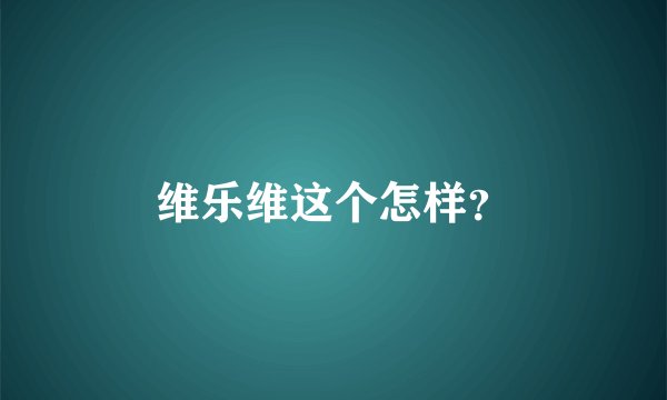维乐维这个怎样？