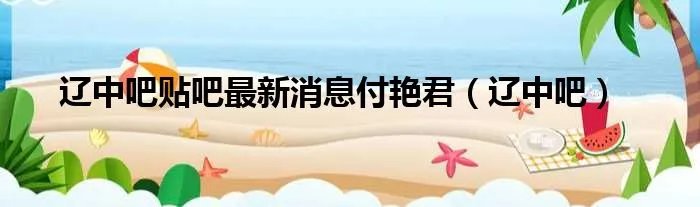 辽中吧贴吧最新消息付艳君（辽中吧）