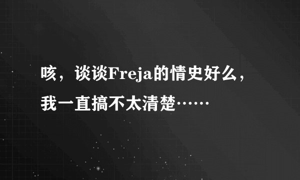 咳，谈谈Freja的情史好么，我一直搞不太清楚……