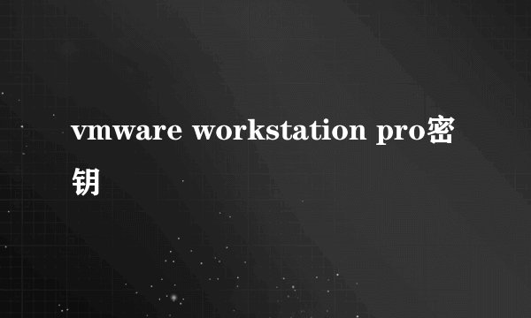 vmware workstation pro密钥
