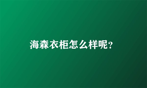 海森衣柜怎么样呢？