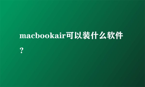 macbookair可以装什么软件？