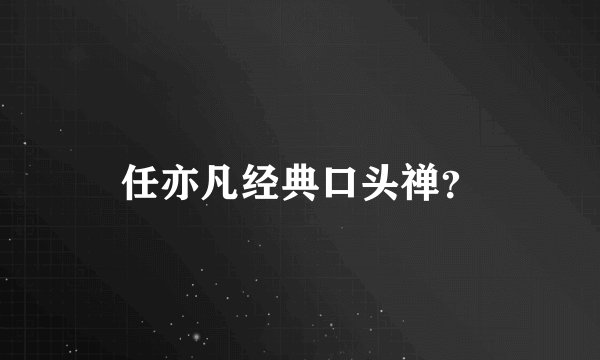 任亦凡经典口头禅？