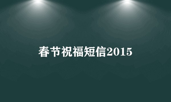 春节祝福短信2015