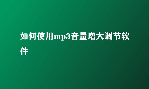如何使用mp3音量增大调节软件
