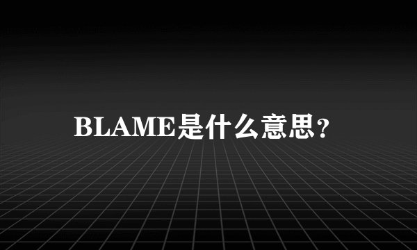 BLAME是什么意思？