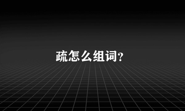 疏怎么组词？