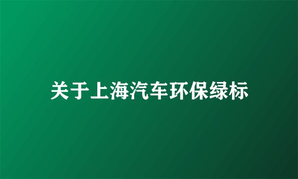 关于上海汽车环保绿标