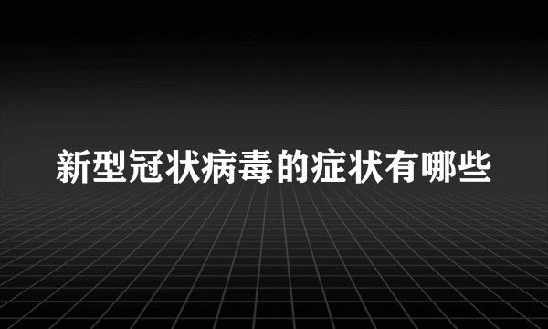 新型冠状病毒的症状有哪些