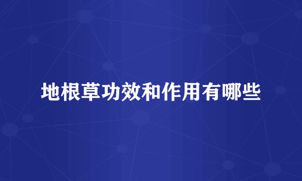 地根草功效和作用有哪些