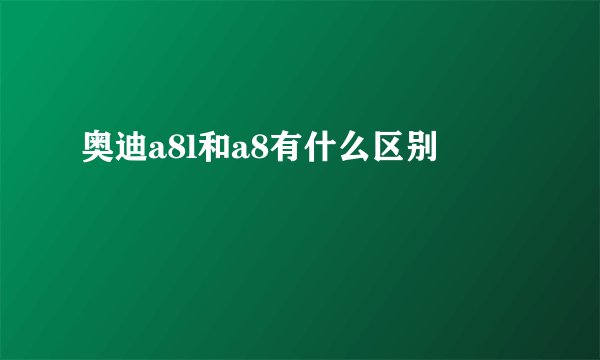 奥迪a8l和a8有什么区别