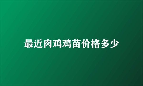 最近肉鸡鸡苗价格多少