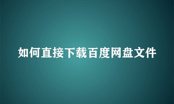 如何直接下载百度网盘文件