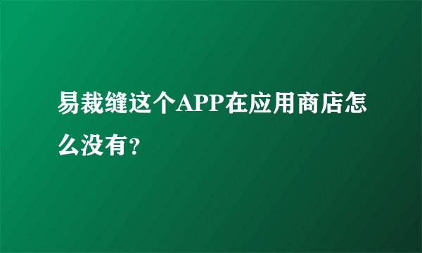 易裁缝这个APP在应用商店怎么没有？