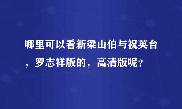 哪里可以看新梁山伯与祝英台，罗志祥版的，高清版呢？