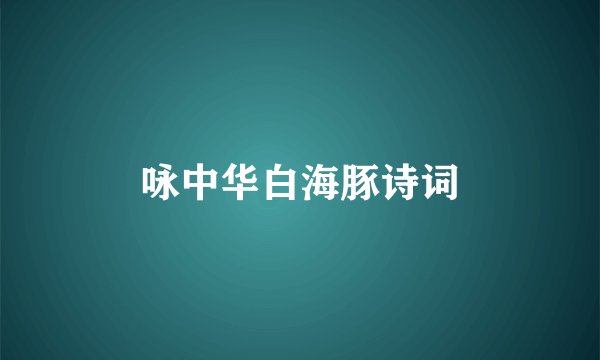 咏中华白海豚诗词