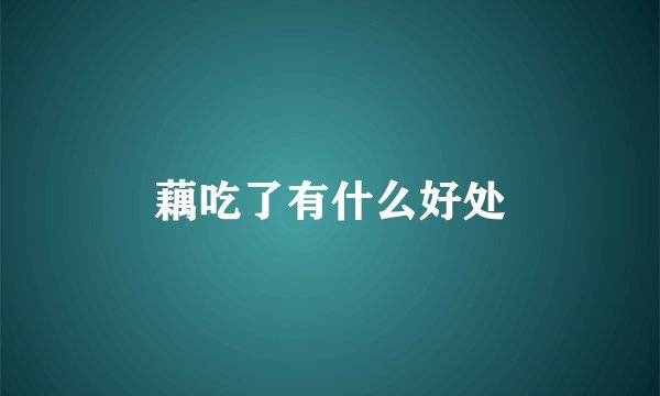 藕吃了有什么好处