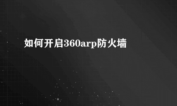 如何开启360arp防火墙