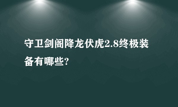 守卫剑阁降龙伏虎2.8终极装备有哪些?