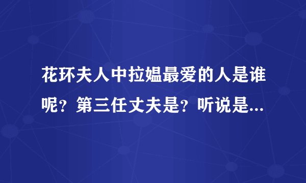花环夫人中拉媪最爱的人是谁呢？第三任丈夫是？听说是由小说改编的，小说叫什么？