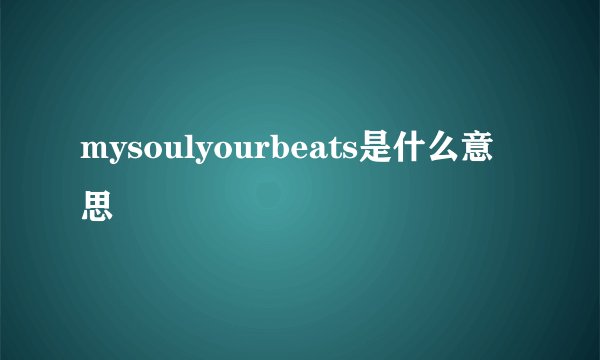 mysoulyourbeats是什么意思