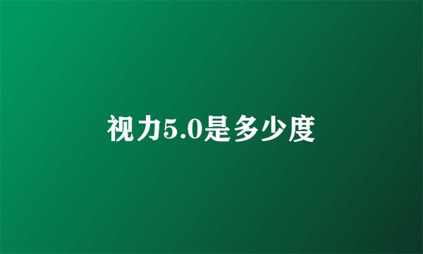 视力5.0是多少度