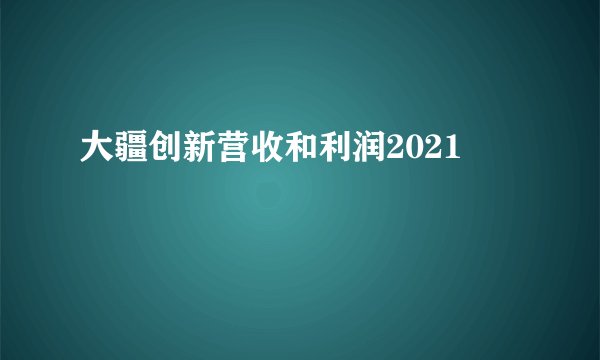 大疆创新营收和利润2021