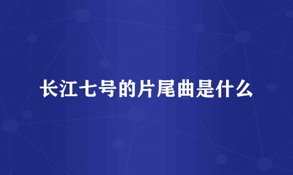 长江七号的片尾曲是什么
