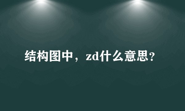 结构图中，zd什么意思？