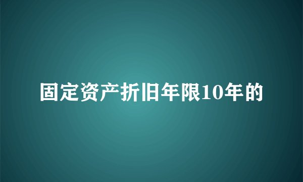 固定资产折旧年限10年的