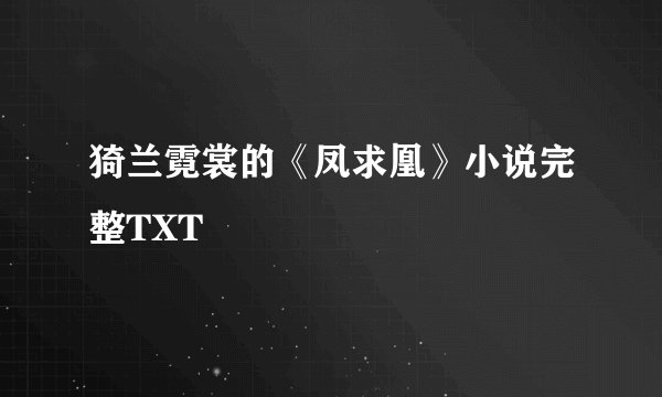 猗兰霓裳的《凤求凰》小说完整TXT