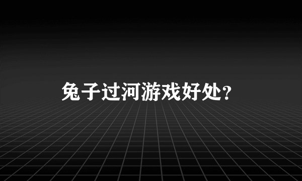 兔子过河游戏好处？