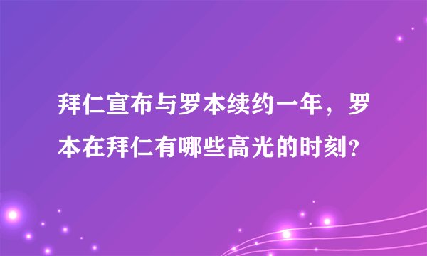 拜仁宣布与罗本续约一年，罗本在拜仁有哪些高光的时刻？