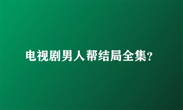 电视剧男人帮结局全集？