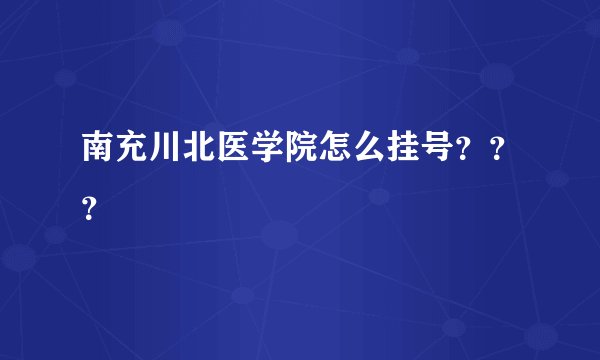 南充川北医学院怎么挂号？？？