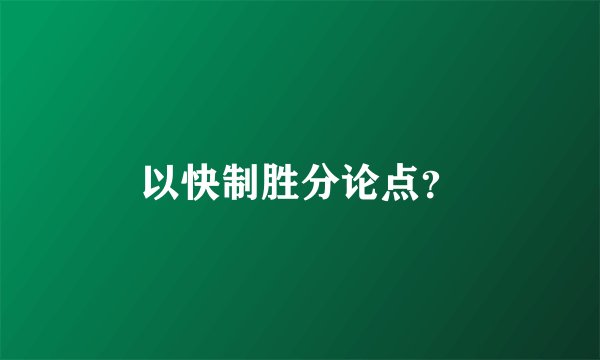 以快制胜分论点？