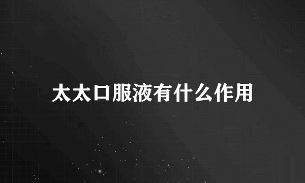 太太口服液有什么作用
